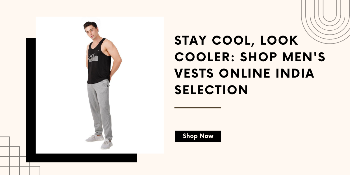 Stay Cool, Look Cooler: Shop Men's Vests Online India Selection