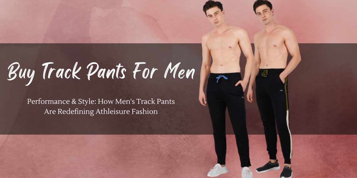 Performance & Style: How Men's Track Pants Are Redefining Athleisure Fashion